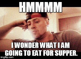 HMMMM I WONDER WHAT I AM GOING TO EAT FOR SUPPER. | image tagged in deep thought | made w/ Imgflip meme maker