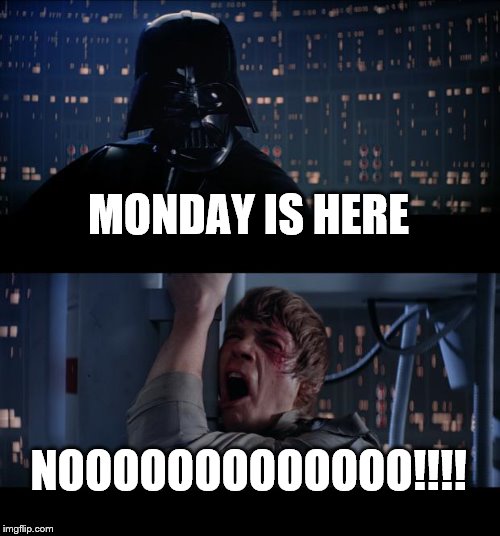 Star Wars No | MONDAY IS HERE NOOOOOOOOOOOOO!!!! | image tagged in memes,star wars no | made w/ Imgflip meme maker