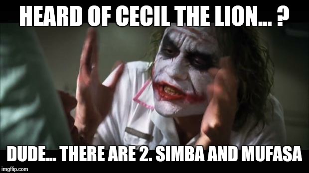 And everybody loses their minds Meme | HEARD OF CECIL THE LION... ? DUDE... THERE ARE 2. SIMBA AND MUFASA | image tagged in memes,and everybody loses their minds | made w/ Imgflip meme maker