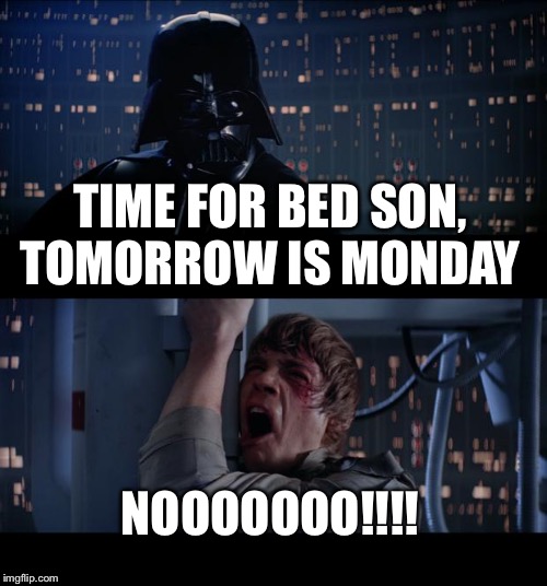 Star Wars No | TIME FOR BED SON, TOMORROW IS MONDAY NOOOOOOO!!!! | image tagged in memes,star wars no | made w/ Imgflip meme maker