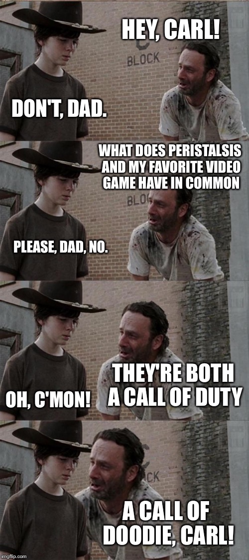 Rick and Carl Long Meme | HEY, CARL! DON'T, DAD. WHAT DOES PERISTALSIS AND MY FAVORITE VIDEO GAME HAVE IN COMMON PLEASE, DAD, NO. THEY'RE BOTH A CALL OF DUTY OH, C'MO | image tagged in memes,rick and carl long | made w/ Imgflip meme maker