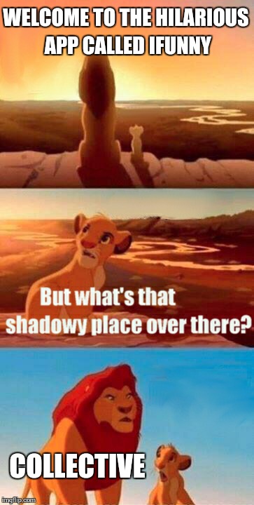 Simba Shadowy Place Meme | WELCOME TO THE HILARIOUS APP CALLED IFUNNY COLLECTIVE | image tagged in memes,simba shadowy place | made w/ Imgflip meme maker
