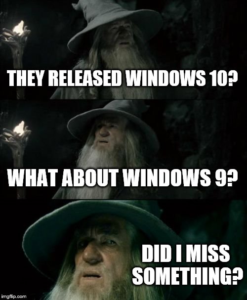 Confused Gandalf Meme | THEY RELEASED WINDOWS 10? WHAT ABOUT WINDOWS 9? DID I MISS SOMETHING? | image tagged in memes,confused gandalf | made w/ Imgflip meme maker