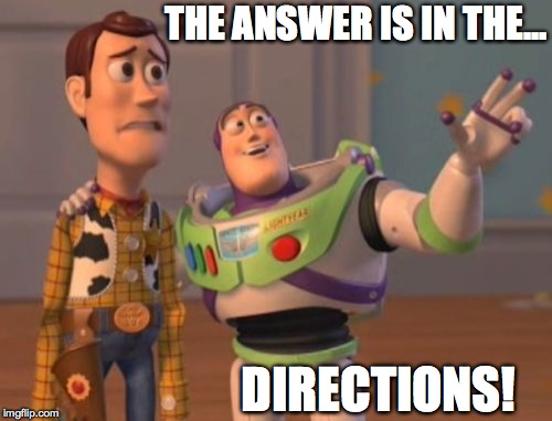 X, X Everywhere Meme | THE ANSWER IS IN THE... DIRECTIONS! | image tagged in memes,x x everywhere | made w/ Imgflip meme maker