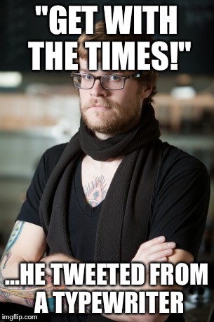 Hipster Barista Meme | "GET WITH THE TIMES!" …HE TWEETED FROM A TYPEWRITER | image tagged in memes,hipster barista | made w/ Imgflip meme maker