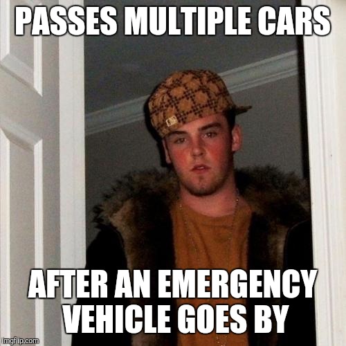 Scumbag Steve Meme | PASSES MULTIPLE CARS AFTER AN EMERGENCY VEHICLE GOES BY | image tagged in memes,scumbag steve | made w/ Imgflip meme maker