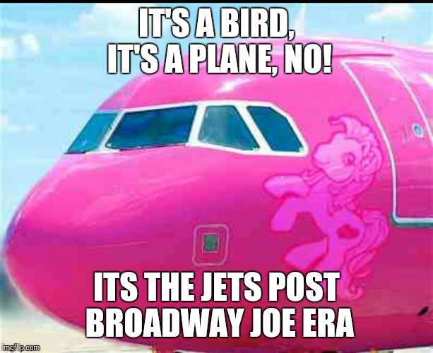 Jets | IT'S A BIRD, IT'S A PLANE, NO! ITS THE JETS POST BROADWAY JOE ERA | image tagged in broadway joe,jets,new york,football | made w/ Imgflip meme maker