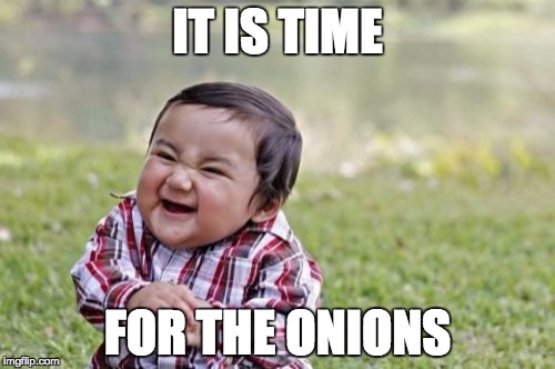 Evil Toddler | IT IS TIME FOR THE ONIONS | image tagged in memes,evil toddler | made w/ Imgflip meme maker