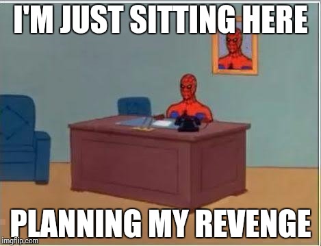 Spiderman Computer Desk Meme | I'M JUST SITTING HERE PLANNING MY REVENGE | image tagged in memes,spiderman computer desk,spiderman | made w/ Imgflip meme maker