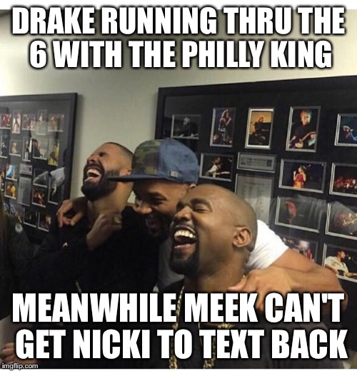 DRAKE RUNNING THRU THE 6 WITH THE PHILLY KING MEANWHILE MEEK CAN'T GET NICKI TO TEXT BACK | image tagged in drake,meek mill,the 6,ovofest | made w/ Imgflip meme maker