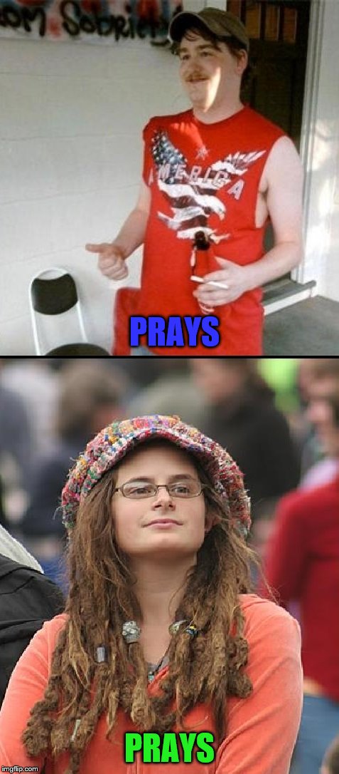 Redneck vs. Liberal | PRAYS PRAYS | image tagged in redneck vs liberal | made w/ Imgflip meme maker