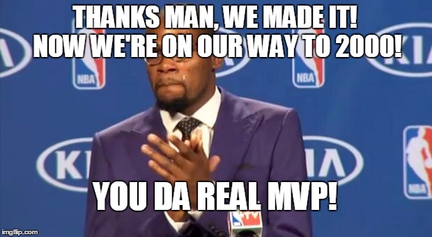 You The Real MVP Meme | THANKS MAN, WE MADE IT! NOW WE'RE ON OUR WAY TO 2000! YOU DA REAL MVP! | image tagged in memes,you the real mvp | made w/ Imgflip meme maker
