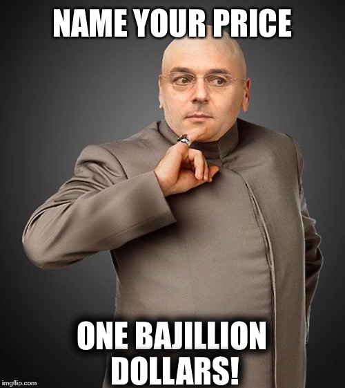 Dr Evil Levy | NAME YOUR PRICE ONE BAJILLION DOLLARS! | image tagged in one million dollars | made w/ Imgflip meme maker