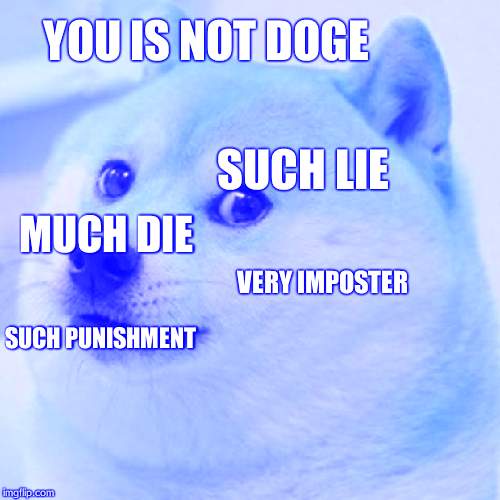 Doge Meme | YOU IS NOT DOGE SUCH LIE VERY IMPOSTER SUCH PUNISHMENT MUCH DIE | image tagged in memes,doge | made w/ Imgflip meme maker