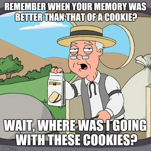 Pepperidge Farm Remembers | REMEMBER WHEN YOUR MEMORY WAS BETTER THAN THAT OF A COOKIE? WAIT, WHERE WAS I GOING WITH THESE COOKIES? | image tagged in memes,pepperidge farm remembers | made w/ Imgflip meme maker