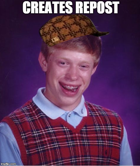 Bad Luck Brian Meme | CREATES REPOST | image tagged in memes,bad luck brian,scumbag | made w/ Imgflip meme maker