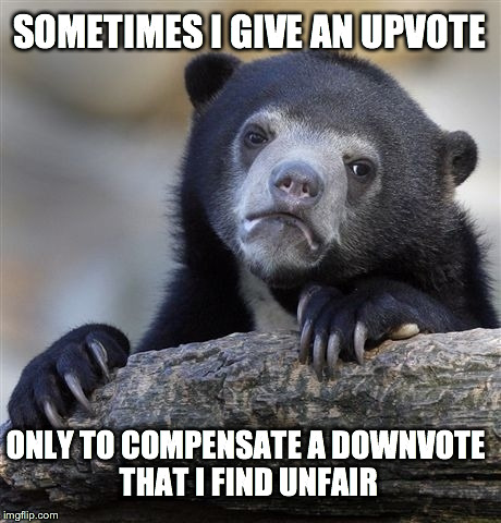 Confession Bear | SOMETIMES I GIVE AN UPVOTE ONLY TO COMPENSATE A DOWNVOTE THAT I FIND UNFAIR | image tagged in memes,confession bear | made w/ Imgflip meme maker