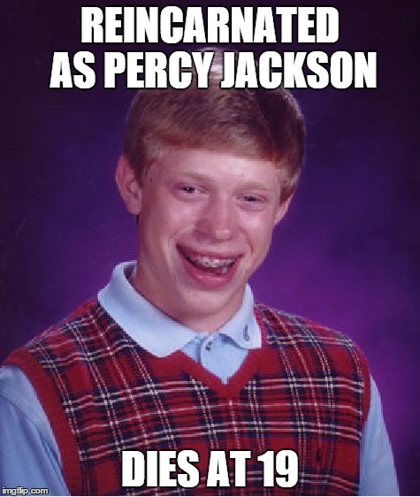 Bad Luck Brian Meme | REINCARNATED AS PERCY JACKSON DIES AT 19 | image tagged in memes,bad luck brian | made w/ Imgflip meme maker