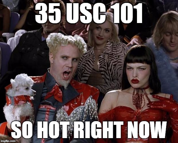 patent lawyers do memes too | 35 USC 101 SO HOT RIGHT NOW | image tagged in memes,mugatu so hot right now,law | made w/ Imgflip meme maker
