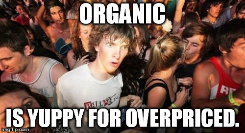 Sudden Clarity Clarence | ORGANIC IS YUPPY FOR OVERPRICED. | image tagged in memes,sudden clarity clarence | made w/ Imgflip meme maker