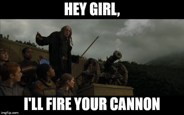 Filch Fire Your Cannon | HEY GIRL, I'LL FIRE YOUR CANNON | image tagged in filch fire your cannon | made w/ Imgflip meme maker