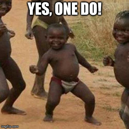 Third World Success Kid Meme | YES, ONE DO! | image tagged in memes,third world success kid | made w/ Imgflip meme maker