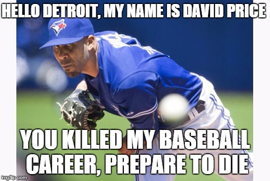 HELLO DETROIT, MY NAME IS DAVID PRICE YOU KILLED MY BASEBALL CAREER, PREPARE TO DIE | image tagged in vengeful david price | made w/ Imgflip meme maker