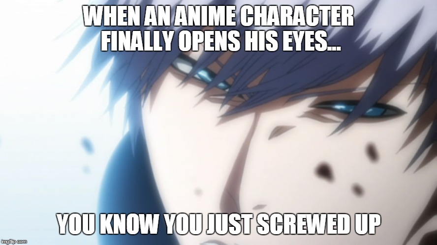 That one moment | WHEN AN ANIME CHARACTER FINALLY OPENS HIS EYES... YOU KNOW YOU JUST SCREWED UP | image tagged in eyes,that moment when,screwed up,messed up,gin ichimaru,anime | made w/ Imgflip meme maker