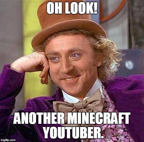 There are simply too many! | OH LOOK! ANOTHER MINECRAFT YOUTUBER. | image tagged in memes,creepy condescending wonka | made w/ Imgflip meme maker