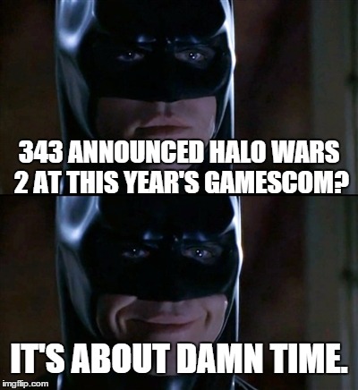 Halo Wars 2 finally got announced | 343 ANNOUNCED HALO WARS 2 AT THIS YEAR'S GAMESCOM? IT'S ABOUT DAMN TIME. | image tagged in memes,batman smiles | made w/ Imgflip meme maker