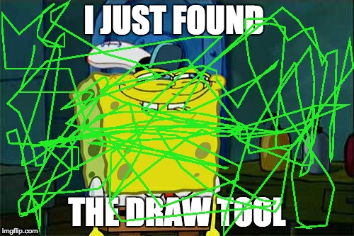 I love IMGflip | I JUST FOUND THE DRAW TOOL | image tagged in memes,dont you squidward | made w/ Imgflip meme maker