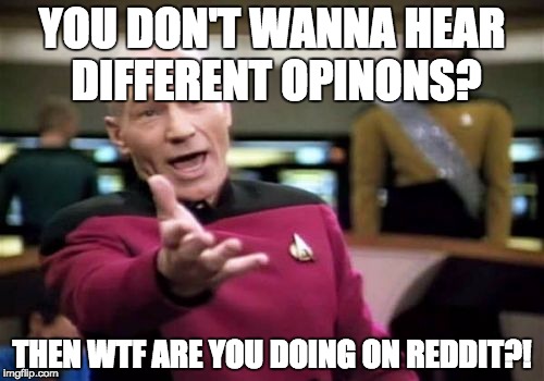 Picard Wtf Meme | YOU DON'T WANNA HEAR DIFFERENT OPINONS? THEN WTF ARE YOU DOING ON REDDIT?! | image tagged in memes,picard wtf | made w/ Imgflip meme maker