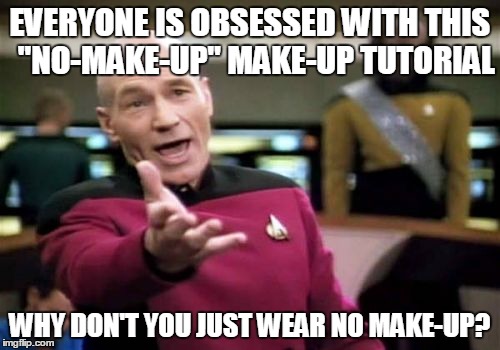 Picard Wtf Meme | EVERYONE IS OBSESSED WITH THIS  "NO-MAKE-UP" MAKE-UP TUTORIAL WHY DON'T YOU JUST WEAR NO MAKE-UP? | image tagged in memes,picard wtf | made w/ Imgflip meme maker