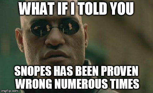 Matrix Morpheus Meme | WHAT IF I TOLD YOU SNOPES HAS BEEN PROVEN WRONG NUMEROUS TIMES | image tagged in memes,matrix morpheus | made w/ Imgflip meme maker