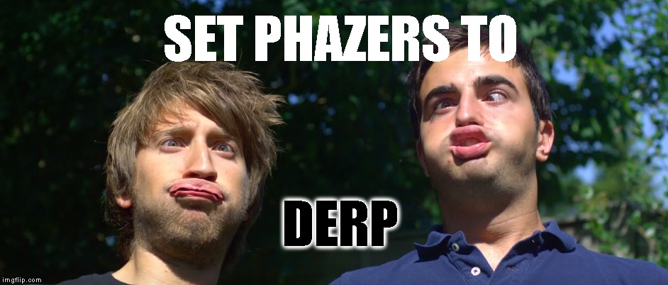 SET PHAZERS TO DERP | image tagged in derp | made w/ Imgflip meme maker