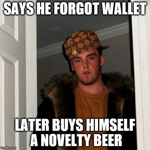 He didn't even share
 | SAYS HE FORGOT WALLET LATER BUYS HIMSELF A NOVELTY BEER | image tagged in memes,scumbag steve | made w/ Imgflip meme maker