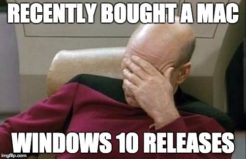 Captain Picard Facepalm Meme | RECENTLY BOUGHT A MAC WINDOWS 10 RELEASES | image tagged in memes,captain picard facepalm | made w/ Imgflip meme maker
