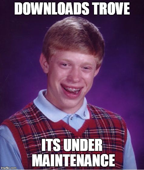 Bad Luck Brian Meme | DOWNLOADS TROVE ITS UNDER MAINTENANCE | image tagged in memes,bad luck brian | made w/ Imgflip meme maker