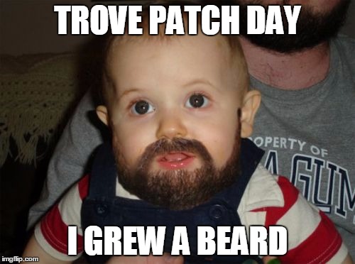 Beard Baby Meme | TROVE PATCH DAY I GREW A BEARD | image tagged in memes,beard baby | made w/ Imgflip meme maker