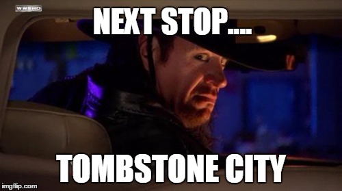 Next stop.... | NEXT STOP.... TOMBSTONE CITY | image tagged in wwe,memes,wrestling,wrestlemania,the undertaker,undertaker | made w/ Imgflip meme maker