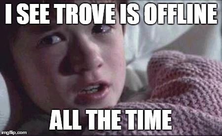 I See Dead People Meme | I SEE TROVE IS OFFLINE ALL THE TIME | image tagged in memes,i see dead people | made w/ Imgflip meme maker