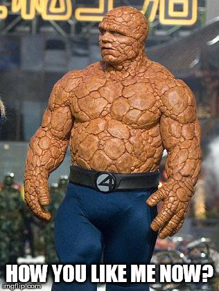 fantastic 4 rock | HOW YOU LIKE ME NOW? | image tagged in fantastic 4 rock | made w/ Imgflip meme maker