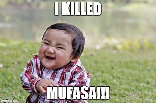 Evil Toddler | I KILLED MUFASA!!! | image tagged in memes,evil toddler | made w/ Imgflip meme maker