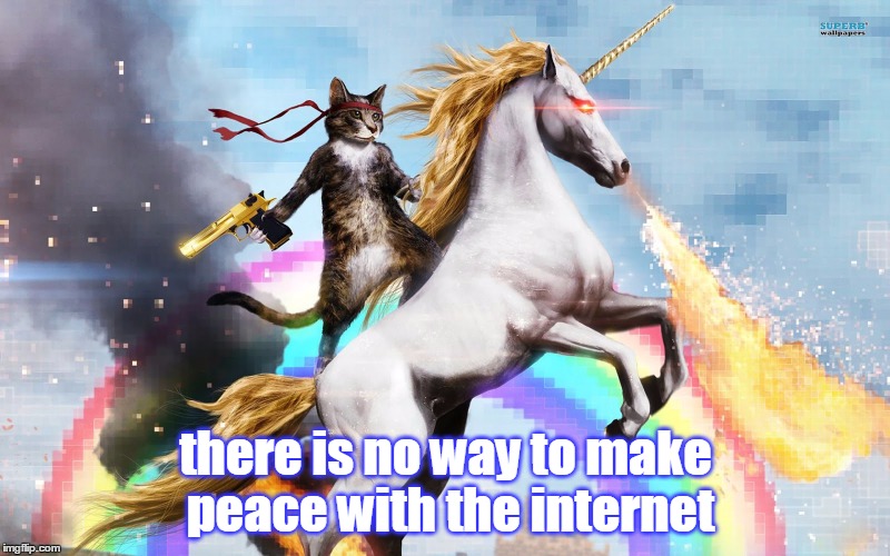 there is no way to make peace with the internet | made w/ Imgflip meme maker