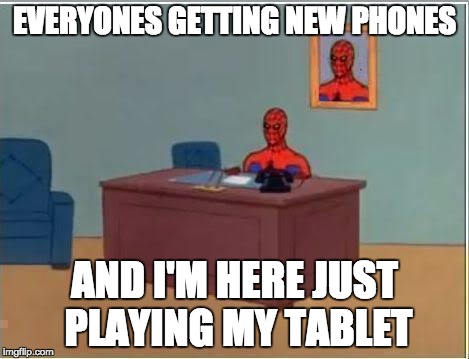 Spiderman Computer Desk Meme | EVERYONES GETTING NEW PHONES AND I'M HERE JUST PLAYING MY TABLET | image tagged in memes,spiderman computer desk,spiderman | made w/ Imgflip meme maker