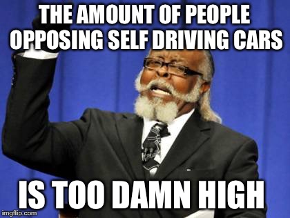 Too Damn High | THE AMOUNT OF PEOPLE OPPOSING SELF DRIVING CARS IS TOO DAMN HIGH | image tagged in memes,too damn high | made w/ Imgflip meme maker