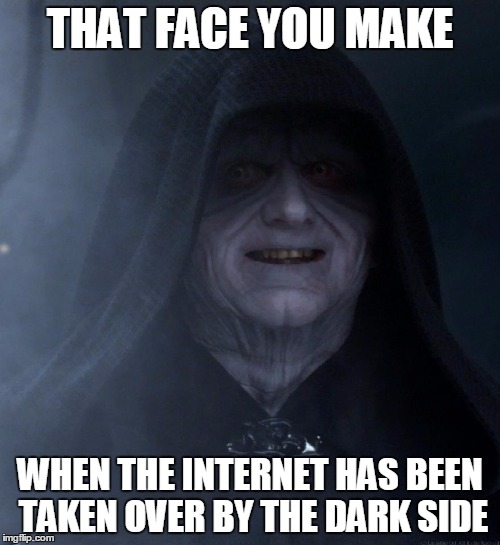 The Dark Side Taking Over the Internet | THAT FACE YOU MAKE WHEN THE INTERNET HAS BEEN TAKEN OVER BY THE DARK SIDE | image tagged in palpatine smiling | made w/ Imgflip meme maker