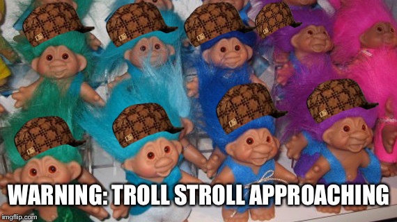 WARNING: TROLL STROLL APPROACHING | made w/ Imgflip meme maker