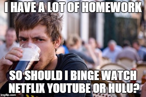 Lazy College Senior Meme | I HAVE A LOT OF HOMEWORK SO SHOULD I BINGE WATCH NETFLIX YOUTUBE OR HULU? | image tagged in memes,lazy college senior | made w/ Imgflip meme maker