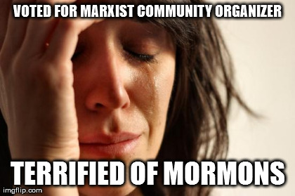 First World Problems Meme | VOTED FOR MARXIST COMMUNITY ORGANIZER TERRIFIED OF MORMONS | image tagged in memes,first world problems | made w/ Imgflip meme maker